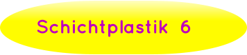 Schichtplastik  6