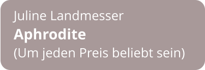 Juline Landmesser Aphrodite  (Um jeden Preis beliebt sein)