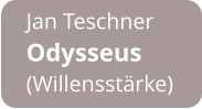 Jan Teschner Odysseus  (Willensstärke)