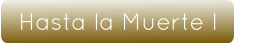 Hasta la Muerte I