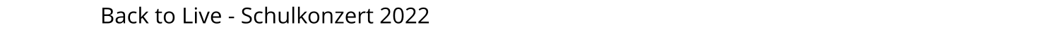 Back to Live - Schulkonzert 2022