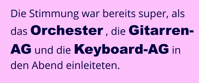 Die Stimmung war bereits super, als das Orchester , die Gitarren-AG und die Keyboard-AG in den Abend einleiteten.