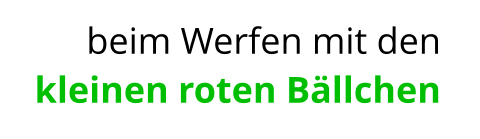 beim Werfen mit den kleinen roten Bällchen