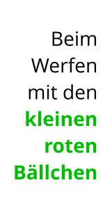 Beim Werfen mit den kleinen roten Bällchen