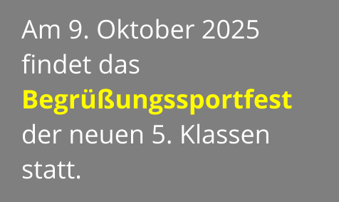 Am 9. Oktober 2025  findet das Begrüßungssportfest  der neuen 5. Klassen statt.