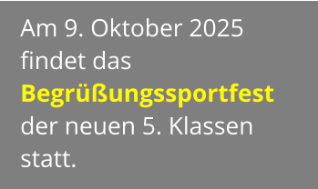 Am 9. Oktober 2025  findet das Begrüßungssportfest  der neuen 5. Klassen statt.