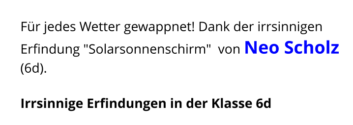 Für jedes Wetter gewappnet! Dank der irrsinnigen Erfindung "Solarsonnenschirm"  von Neo Scholz (6d).   Irrsinnige Erfindungen in der Klasse 6d