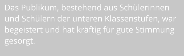 Das Publikum, bestehend aus Schülerinnen und Schülern der unteren Klassenstufen, war begeistert und hat kräftig für gute Stimmung gesorgt.