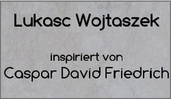 Lukasc Wojtaszek  inspiriert von  Caspar David Friedrich