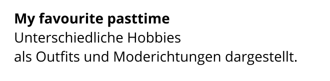 My favourite pasttime  Unterschiedliche Hobbies  als Outfits und Moderichtungen dargestellt.