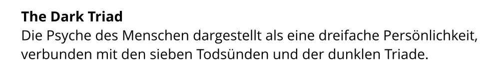 The Dark Triad  Die Psyche des Menschen dargestellt als eine dreifache Persönlichkeit, verbunden mit den sieben Todsünden und der dunklen Triade.