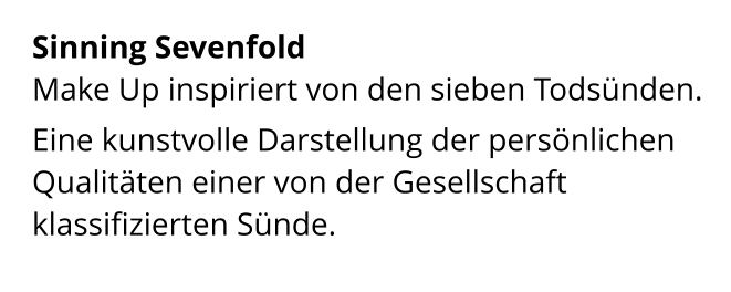 Sinning Sevenfold  Make Up inspiriert von den sieben Todsünden.  Eine kunstvolle Darstellung der persönlichen Qualitäten einer von der Gesellschaft klassifizierten Sünde.