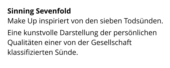Sinning Sevenfold  Make Up inspiriert von den sieben Todsünden.  Eine kunstvolle Darstellung der persönlichen Qualitäten einer von der Gesellschaft klassifizierten Sünde.