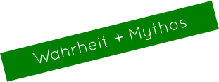Wahrheit + Mythos