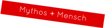 Mythos + Mensch