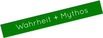 Wahrheit + Mythos