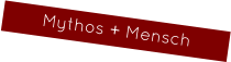 Mythos + Mensch
