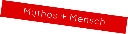 Mythos + Mensch