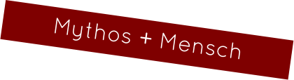 Mythos + Mensch