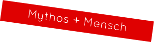 Mythos + Mensch