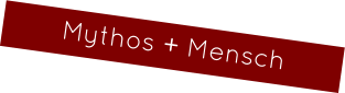 Mythos + Mensch