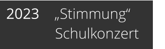 2023    „Stimmung“              Schulkonzert