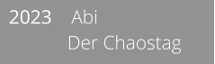 2023    Abi              Der Chaostag