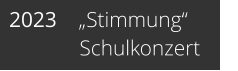 2023    „Stimmung“              Schulkonzert