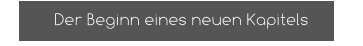 Der Beginn eines neuen Kapitels