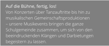 Auf die Bühne, fertig, los!  Von Konzerten über Tanzauftritte bis hin zu musikalischen Gemeinschaftsproduktionen  – unsere Musikevents bringen die ganze Schulgemeinde zusammen, um sich von den beeindruckenden Klängen und Darbietungen begeistern zu lassen.