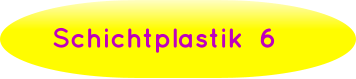 Schichtplastik  6