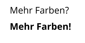 Mehr Farben? Mehr Farben!