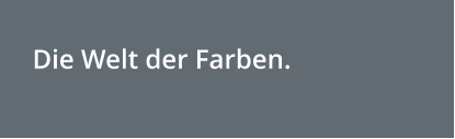 Die Welt der Farben.