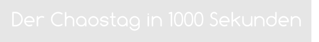 Der Chaostag in 1000 Sekunden