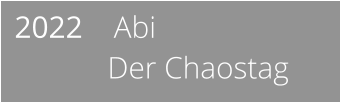 2022    Abi              Der Chaostag