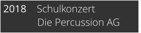 2018    Schulkonzert              Die Percussion AG