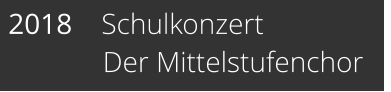 2018    Schulkonzert              Der Mittelstufenchor