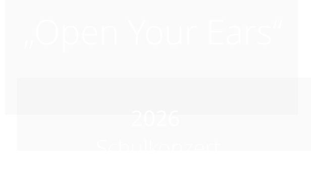 „Open Your Ears“             2026  Schulkonzert