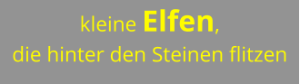 kleine Elfen,  die hinter den Steinen flitzen