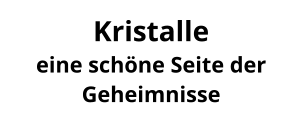 Kristalle  eine schöne Seite der Geheimnisse