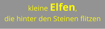 kleine Elfen,  die hinter den Steinen flitzen