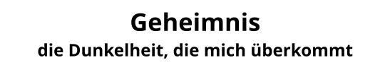 Geheimnis die Dunkelheit, die mich überkommt