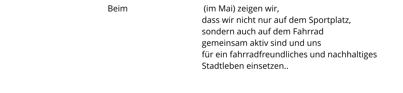 Beim Stadtradeln           (im Mai) zeigen wir,                                             dass wir nicht nur auf dem Sportplatz,                                             sondern auch auf dem Fahrrad                                             gemeinsam aktiv sind und uns                                             für ein fahrradfreundliches und nachhaltiges                                             Stadtleben einsetzen..