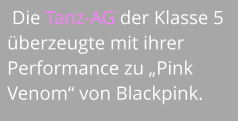 Die Tanz-AG der Klasse 5 überzeugte mit ihrer Performance zu „Pink Venom“ von Blackpink.