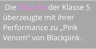 Die Tanz-AG der Klasse 5 überzeugte mit ihrer Performance zu „Pink Venom“ von Blackpink.