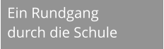 Ein Rundgang  durch die Schule